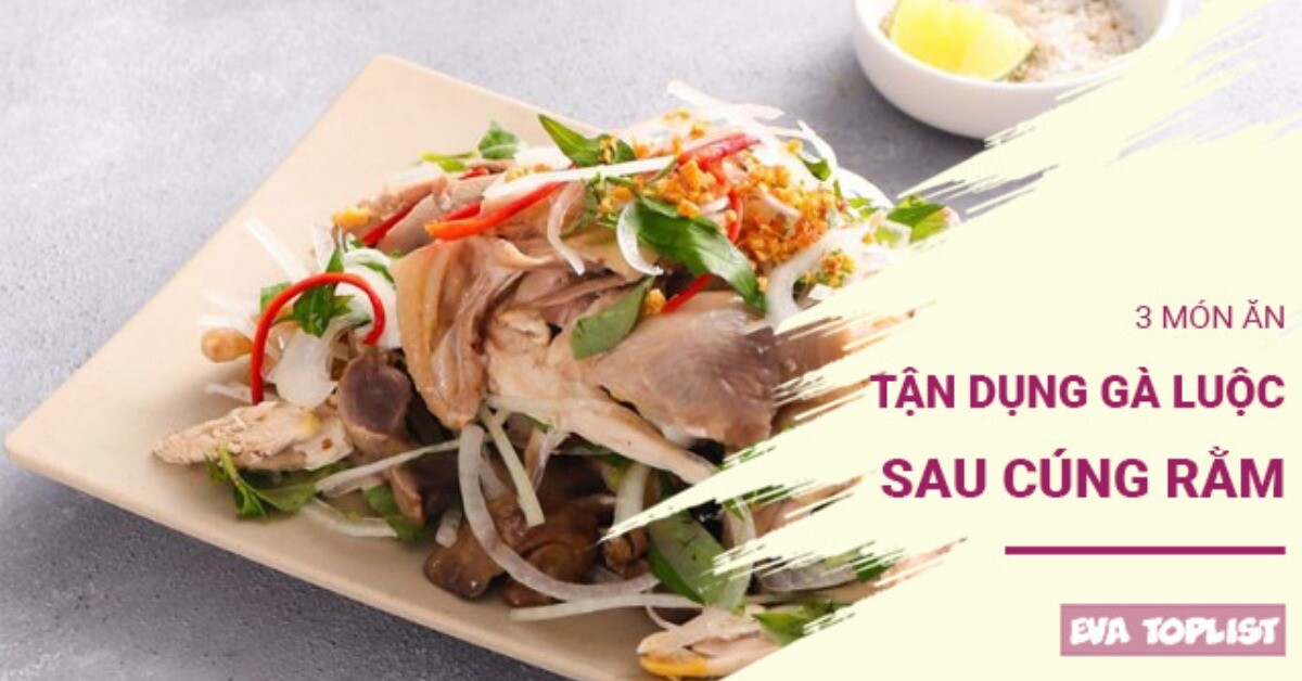 Biến tấu gà luộc ngày cúng Rằm tháng 7: 3 món ngon khó cưỡng, "chống ngán" cực đỉnh
