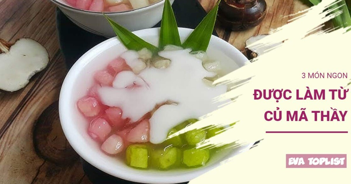 Tận dụng củ mã thầy làm 3 món ngon "ghi điểm" mùa hè