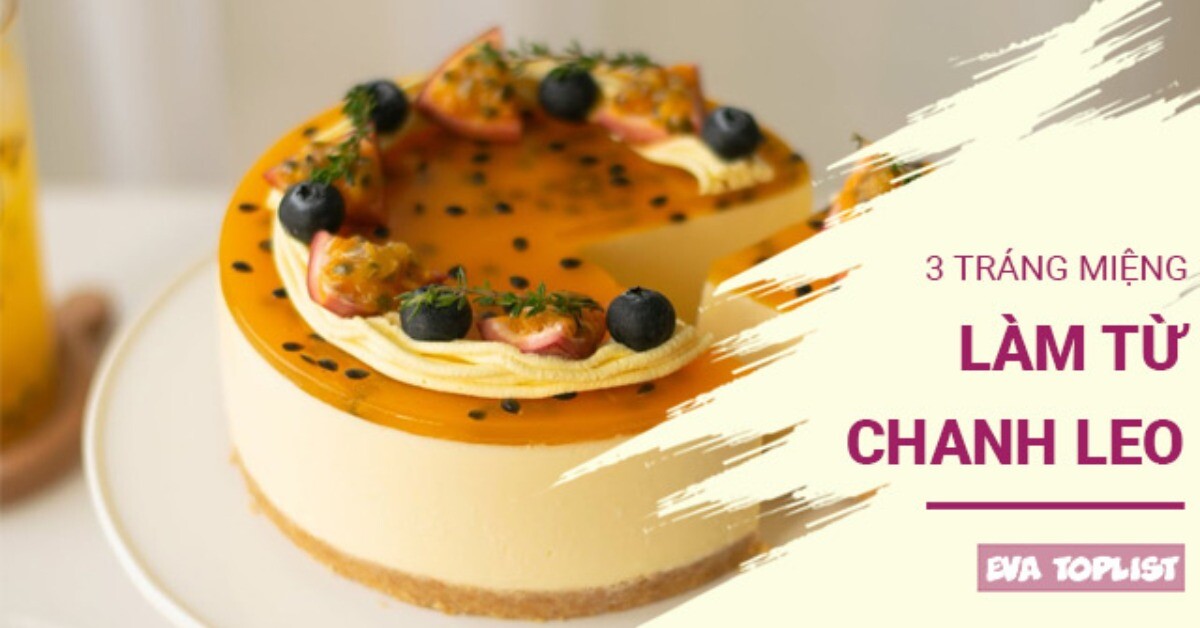 Bùng nổ vị giác với 3 công thức tráng miệng chanh leo ai cũng mê